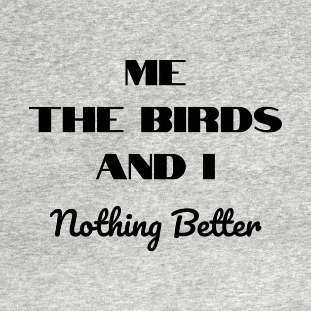 Me, The Birds, And I - Nothing Better by LukePauloShirts